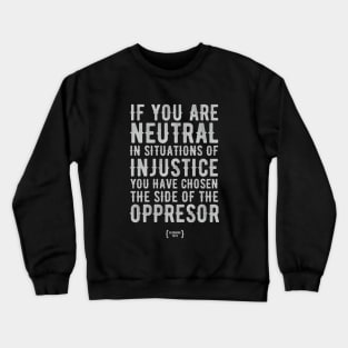 If You Are Neutral In Situations Of Injustice Crewneck Sweatshirt